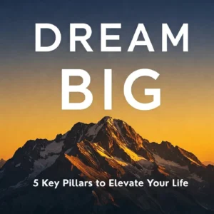 Dream Big - 5 Key Pillars to Elevate Your Life